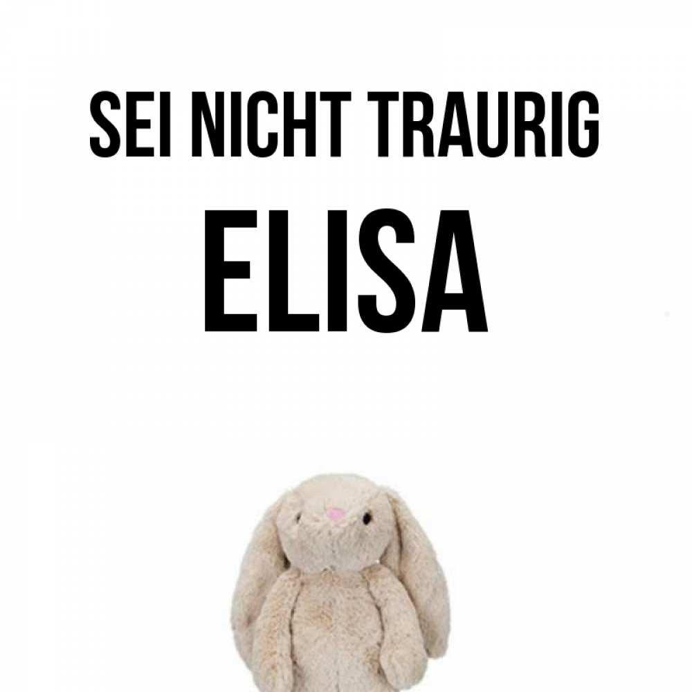 Открытка на каждый день с именем, Elisa Sei nicht traurig детская игрушка зайчика Прикольная открытка с пожеланием онлайн скачать бесплатно 