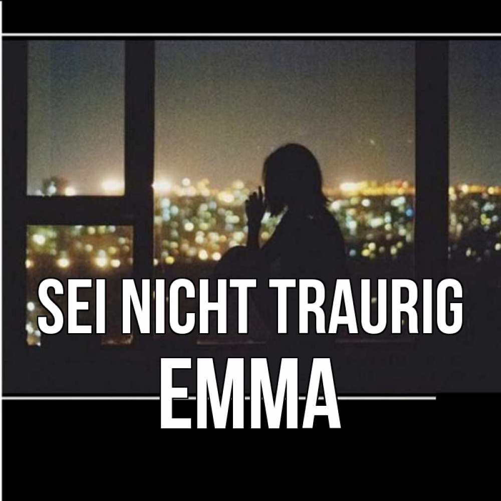 Открытка на каждый день с именем, Emma Sei nicht traurig смотрит на ночной город Прикольная открытка с пожеланием онлайн скачать бесплатно 