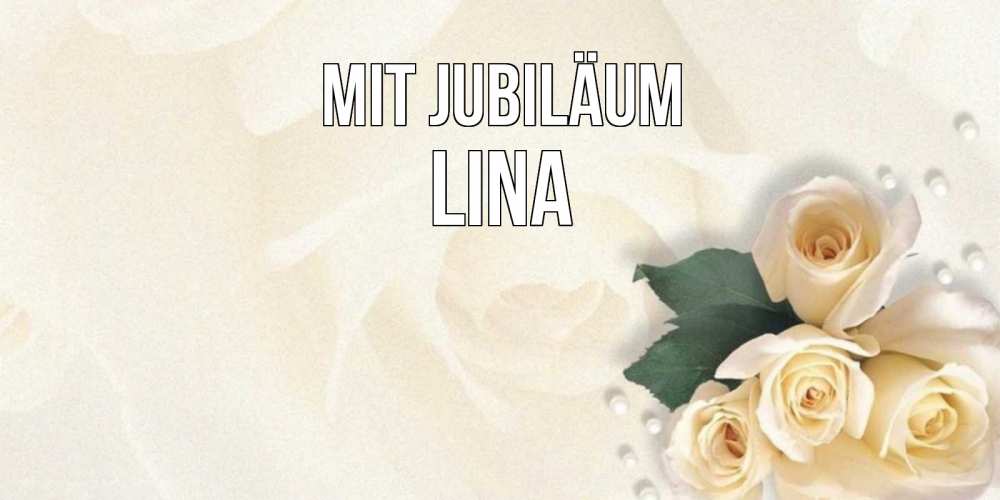 Открытка на каждый день с именем, Lina Mit Jubiläum поздравления на день рождения с именем Прикольная открытка с пожеланием онлайн скачать бесплатно 