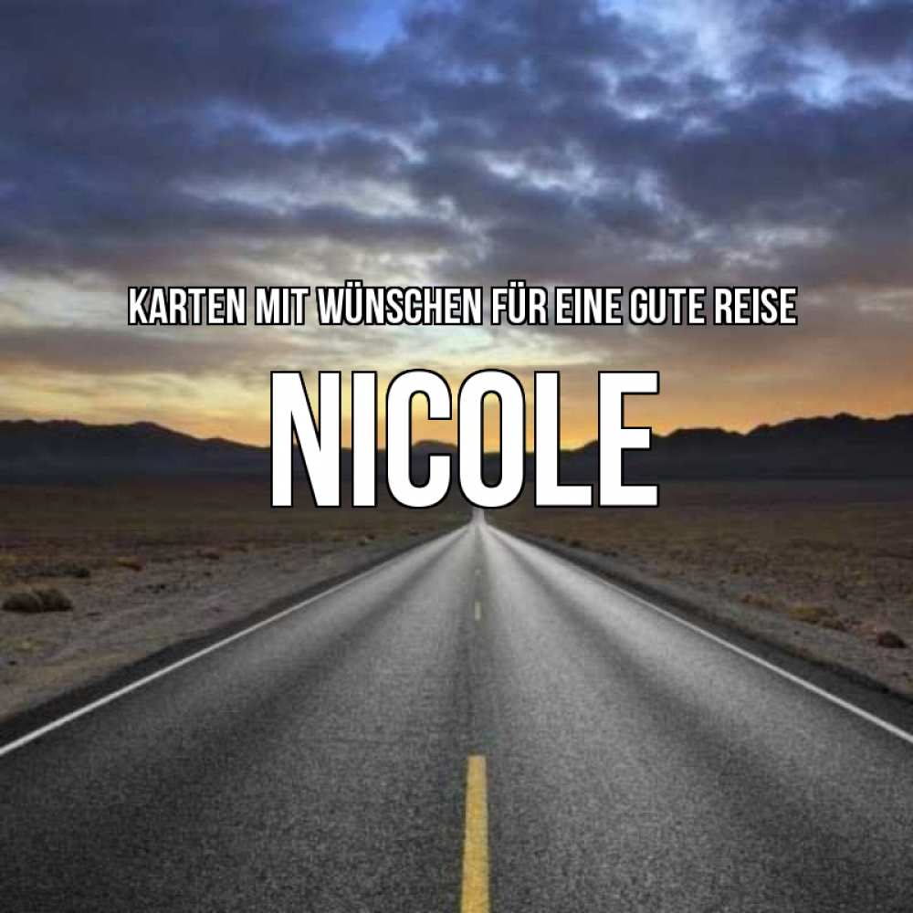 Открытка на каждый день с именем, Nicole Karten mit Wünschen für eine gute Reise горы на горизонте Прикольная открытка с пожеланием онлайн скачать бесплатно 