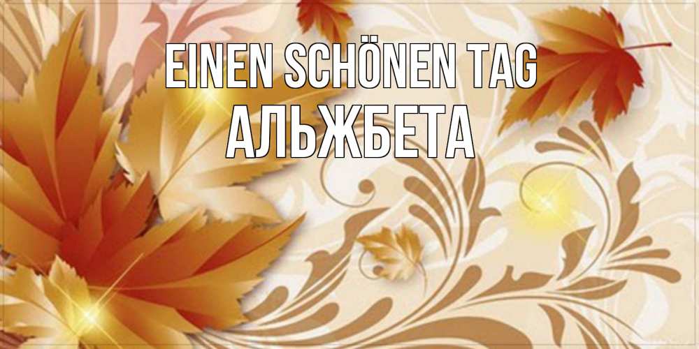 Открытка на каждый день с именем, Альжбета Einen schönen Tag листики и осеннее настроение Прикольная открытка с пожеланием онлайн скачать бесплатно 