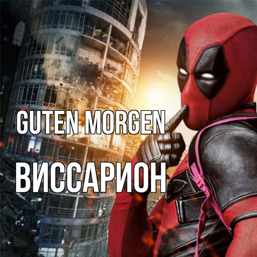 Открытка на каждый день с именем, Виссарион Guten Morgen марвел и дедпул на фоне небоскреба Прикольная открытка с пожеланием онлайн скачать бесплатно 