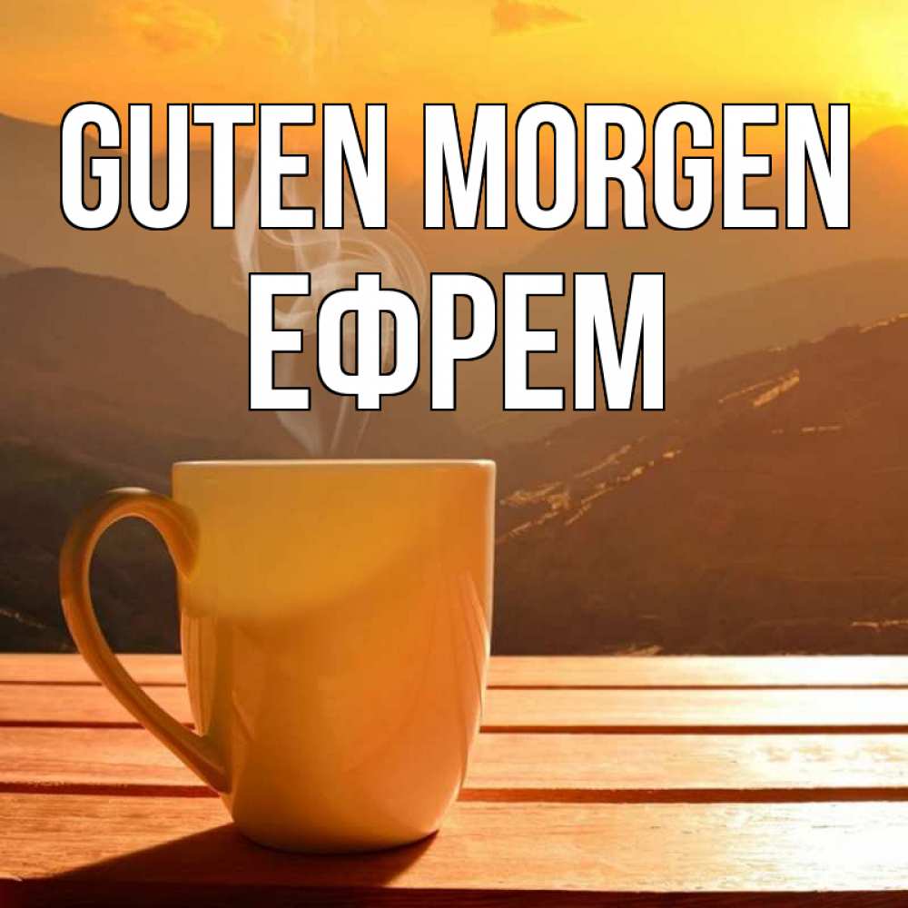 Открытка на каждый день с именем, Ефрем Guten Morgen кофе в горах Прикольная открытка с пожеланием онлайн скачать бесплатно 