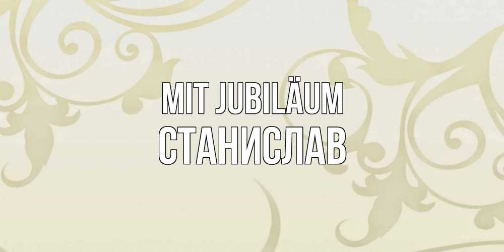 Открытка на каждый день с именем, Станислав Mit Jubiläum Открытка с простым фоном Прикольная открытка с пожеланием онлайн скачать бесплатно 