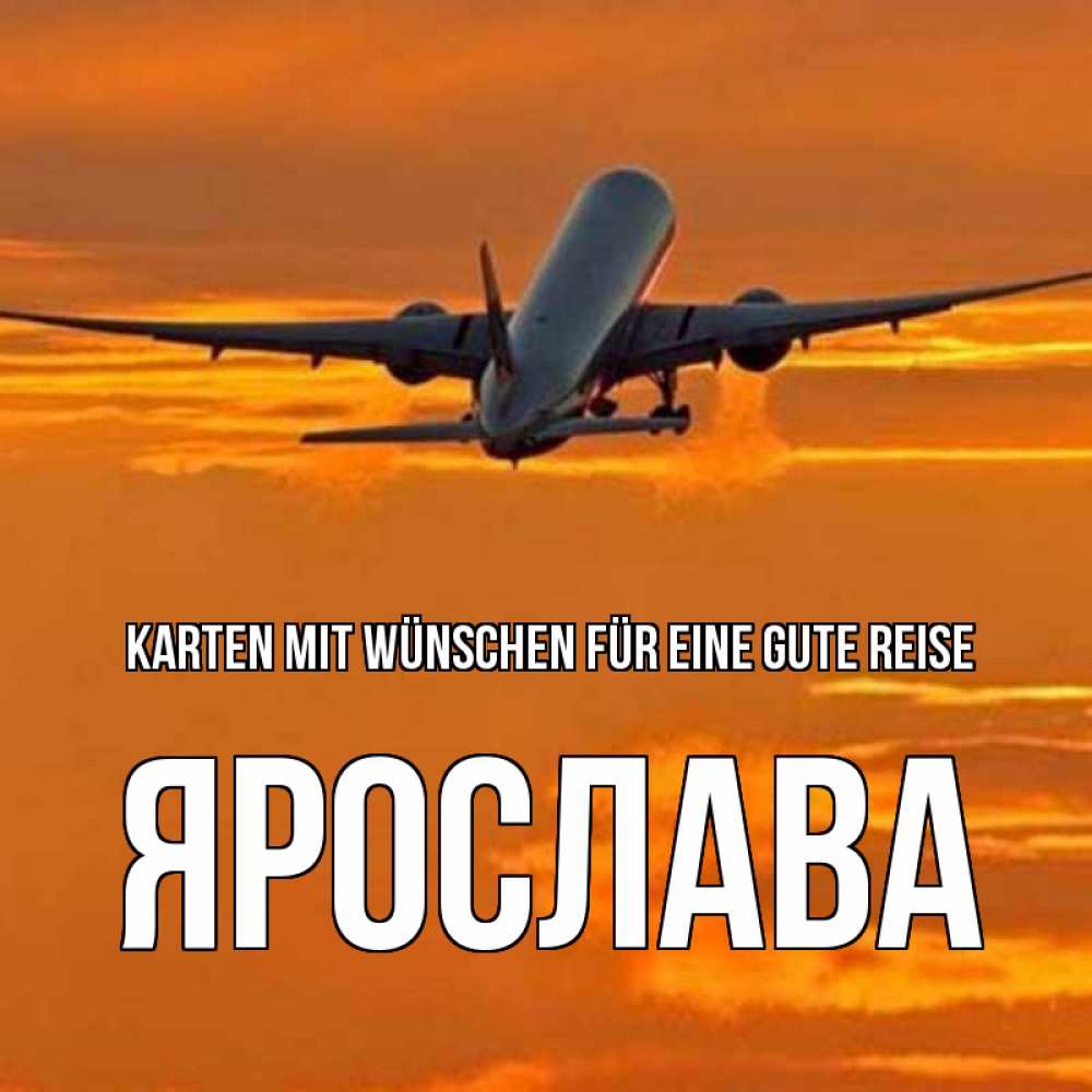 Открытка на каждый день с именем, Ярослава Karten mit Wünschen für eine gute Reise оранжевое небо Прикольная открытка с пожеланием онлайн скачать бесплатно 