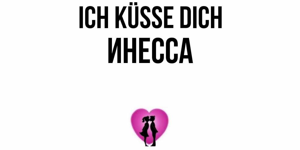 Открытка на каждый день с именем, Инесса Ich küsse dich поцелуй Прикольная открытка с пожеланием онлайн скачать бесплатно 
