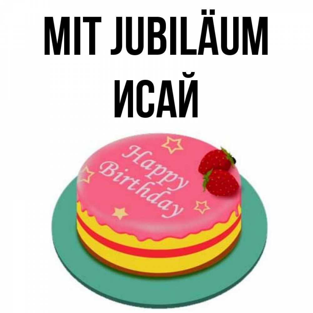 Открытка на каждый день с именем, Исай Mit Jubiläum торт, клубника, днюха Прикольная открытка с пожеланием онлайн скачать бесплатно 
