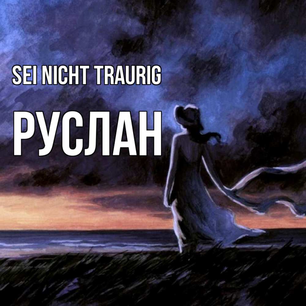 Открытка на каждый день с именем, Руслан Sei nicht traurig картина Прикольная открытка с пожеланием онлайн скачать бесплатно 