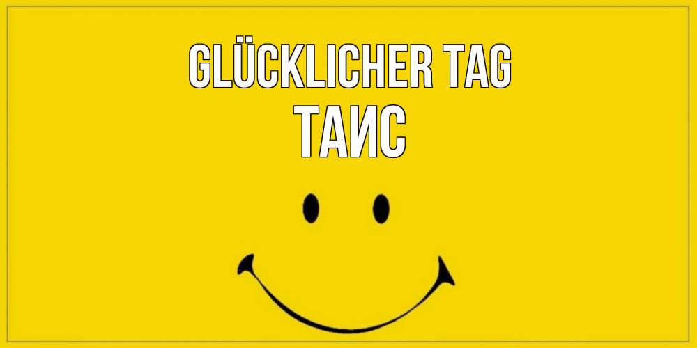 Открытка на каждый день с именем, Таис Glücklicher Tag улыбка Прикольная открытка с пожеланием онлайн скачать бесплатно 