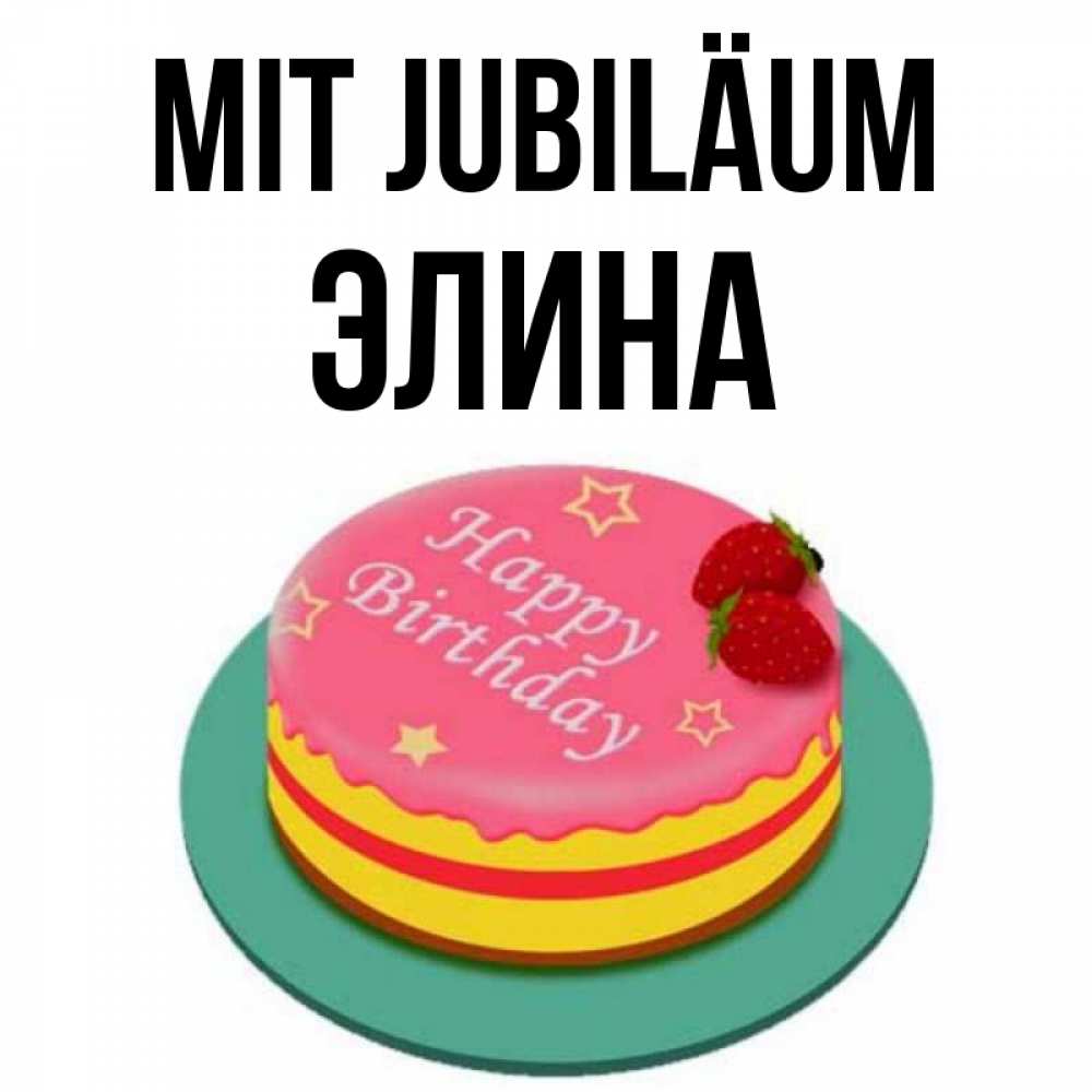Открытка на каждый день с именем, Элина Mit Jubiläum торт, клубника, днюха Прикольная открытка с пожеланием онлайн скачать бесплатно 