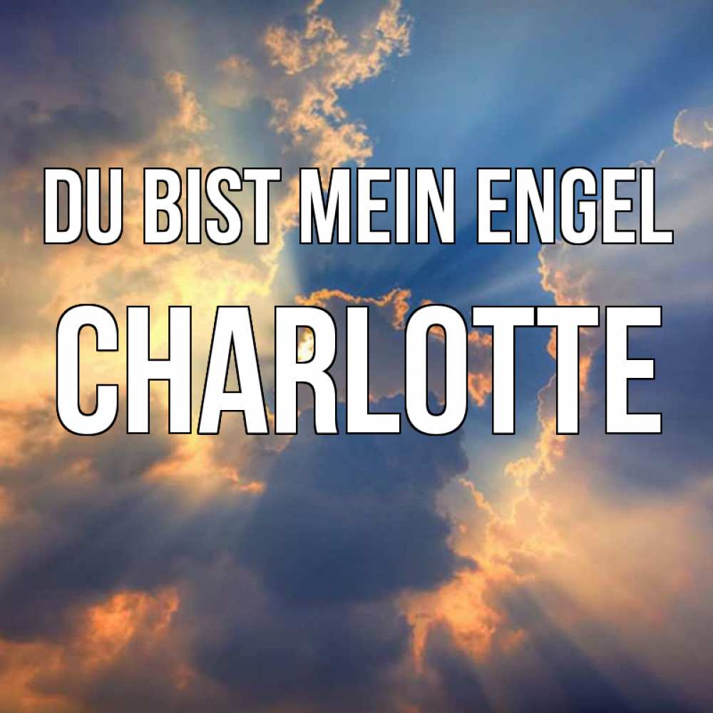 Открытка на каждый день с именем, Charlotte Du bist mein Engel ангельский свет сквозь облака Прикольная открытка с пожеланием онлайн скачать бесплатно 