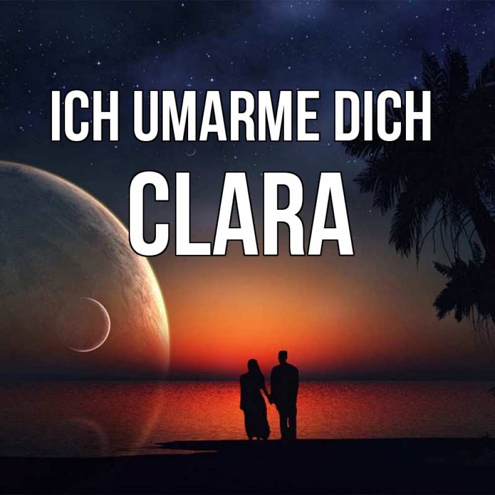 Открытка на каждый день с именем, Clara Ich umarme dich восход спутников Прикольная открытка с пожеланием онлайн скачать бесплатно 