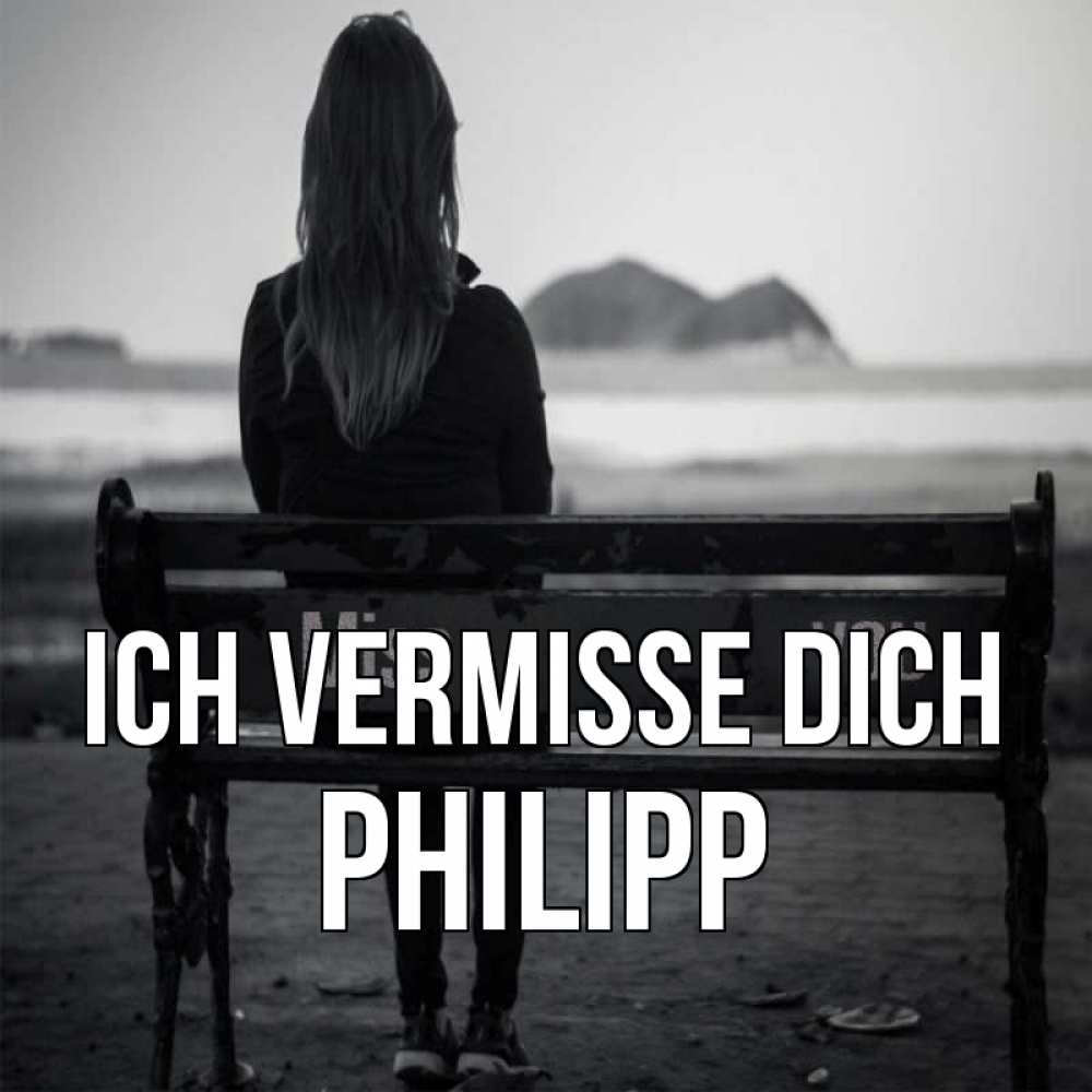 Открытка на каждый день с именем, Philipp Ich vermisse dich девушка одна Прикольная открытка с пожеланием онлайн скачать бесплатно 