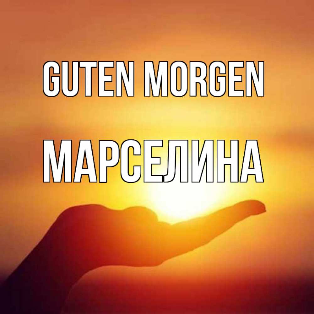 Открытка на каждый день с именем, Марселина Guten Morgen ладошка и закат Прикольная открытка с пожеланием онлайн скачать бесплатно 