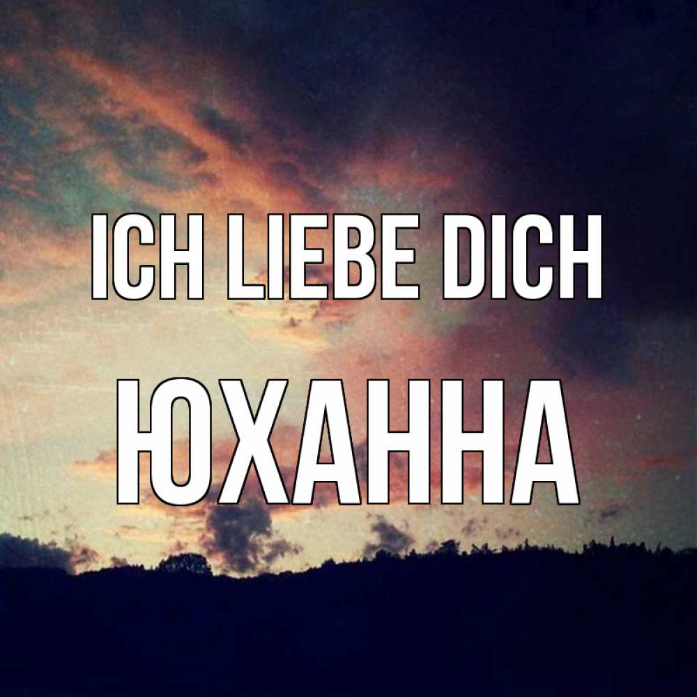 Открытка на каждый день с именем, Юханна Ich liebe dich закат Прикольная открытка с пожеланием онлайн скачать бесплатно 