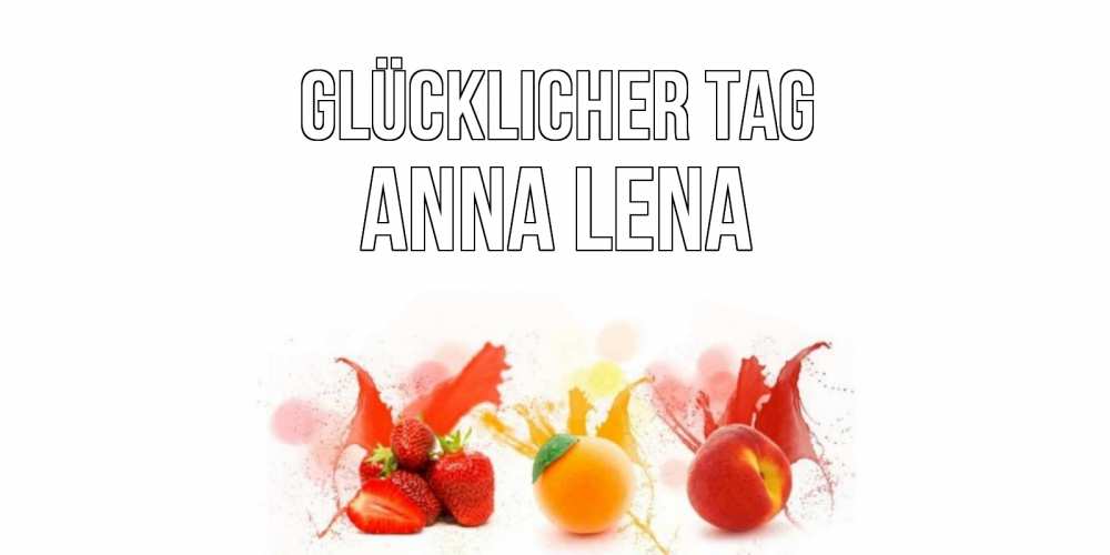 Открытка на каждый день с именем, Anna-Lena Glücklicher Tag открытки Прикольная открытка с пожеланием онлайн скачать бесплатно 