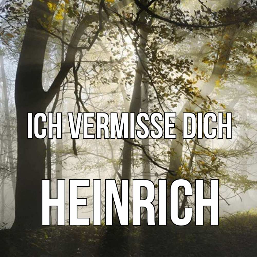 Открытка на каждый день с именем, Heinrich Ich vermisse dich грустно Прикольная открытка с пожеланием онлайн скачать бесплатно 