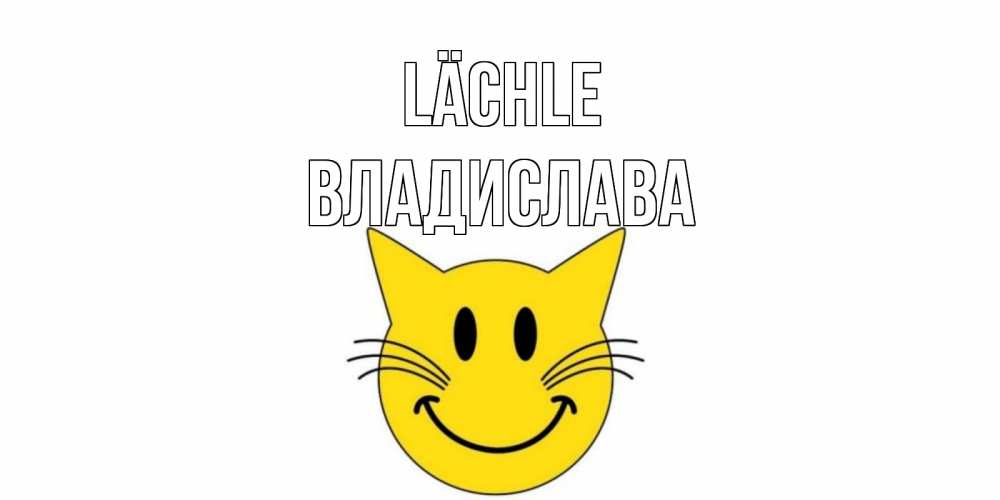 Открытка на каждый день с именем, Владислава Lächle кот, улыбка Прикольная открытка с пожеланием онлайн скачать бесплатно 