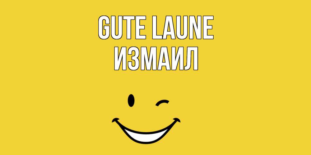 Открытка на каждый день с именем, Измаил Gute Laune смайл Прикольная открытка с пожеланием онлайн скачать бесплатно 