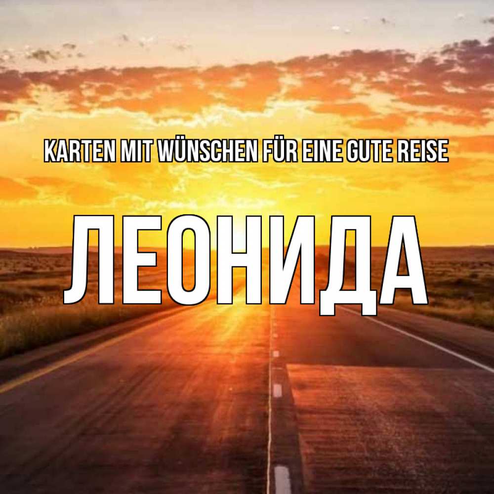 Открытка на каждый день с именем, Леонида Karten mit Wünschen für eine gute Reise солнечный свет, закат Прикольная открытка с пожеланием онлайн скачать бесплатно 