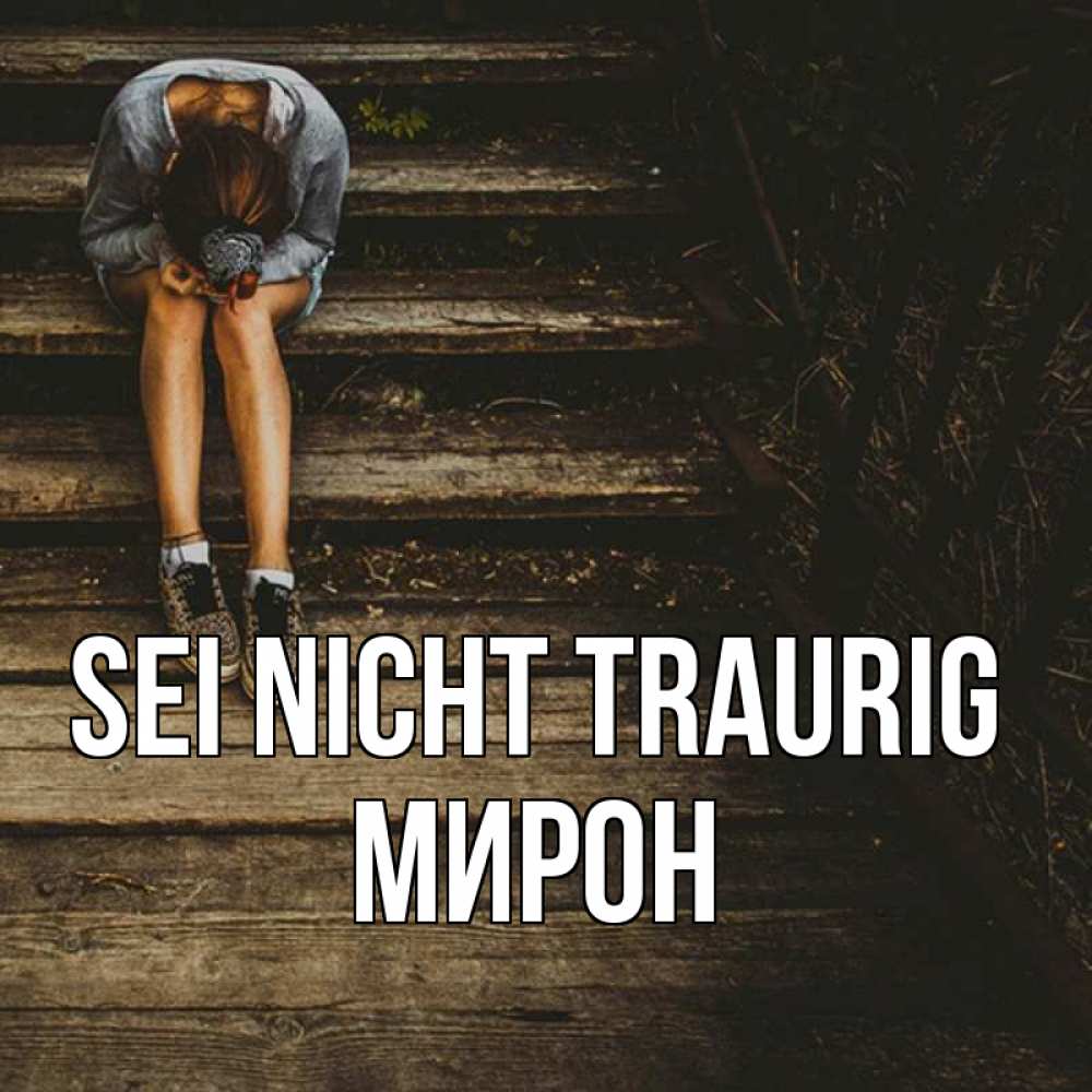 Открытка на каждый день с именем, Мирон Sei nicht traurig девушка сидит на деревянных ступеньках Прикольная открытка с пожеланием онлайн скачать бесплатно 