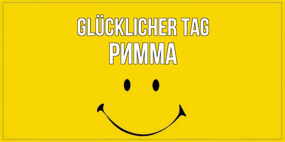 Открытка на каждый день с именем, Римма Glücklicher Tag улыбка Прикольная открытка с пожеланием онлайн скачать бесплатно 