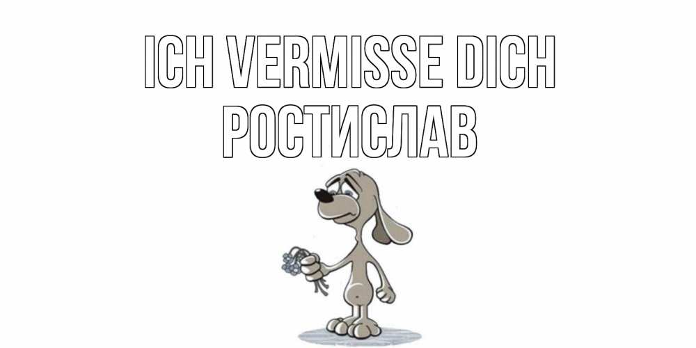 Открытка на каждый день с именем, Ростислав Ich vermisse dich я по тебе скучаю с песиком Прикольная открытка с пожеланием онлайн скачать бесплатно 