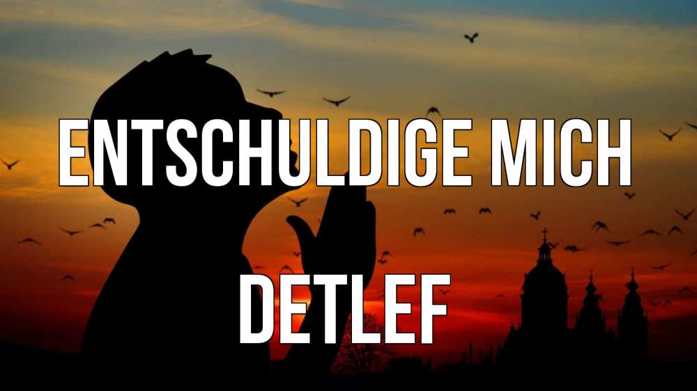 Открытка на каждый день с именем, Detlef Entschuldige mich прошу прощения Прикольная открытка с пожеланием онлайн скачать бесплатно 