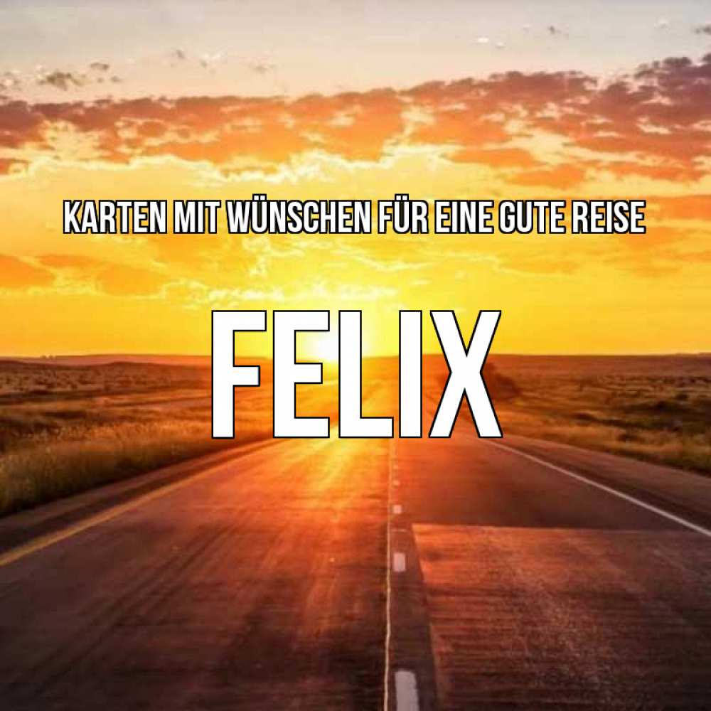 Открытка на каждый день с именем, Felix Karten mit Wünschen für eine gute Reise солнечный свет, закат Прикольная открытка с пожеланием онлайн скачать бесплатно 