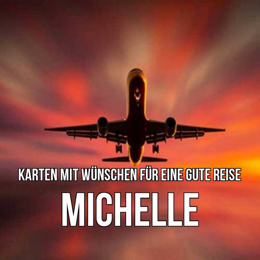 Открытка на каждый день с именем, Michelle Karten mit Wünschen für eine gute Reise самолет набирает высоту Прикольная открытка с пожеланием онлайн скачать бесплатно 