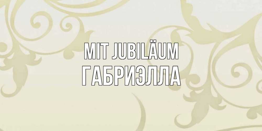 Открытка на каждый день с именем, Габриэлла Mit Jubiläum Открытка с простым фоном Прикольная открытка с пожеланием онлайн скачать бесплатно 