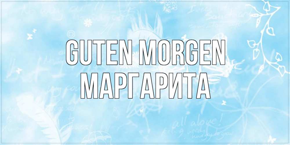 Открытка на каждый день с именем, Маргарита Guten Morgen красивые открытки зимнее Прикольная открытка с пожеланием онлайн скачать бесплатно 