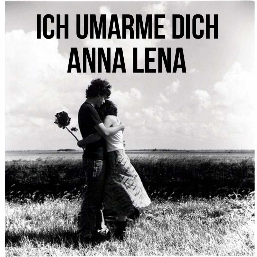 Открытка на каждый день с именем, Anna-Lena Ich umarme dich чернобелое фото Прикольная открытка с пожеланием онлайн скачать бесплатно 
