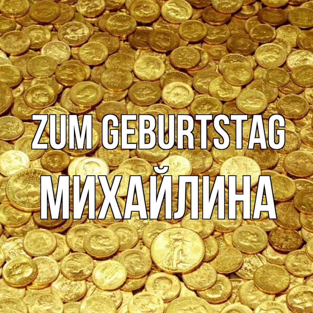 Открытка на каждый день с именем, Михайлина Zum Geburtstag с пожеланием разбогатеть Прикольная открытка с пожеланием онлайн скачать бесплатно 