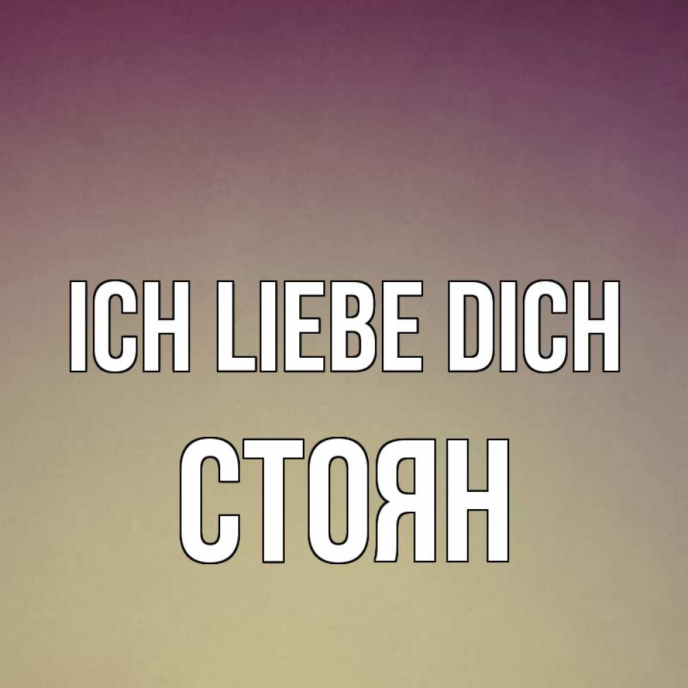 Открытка на каждый день с именем, Стоян Ich liebe dich для любимой Прикольная открытка с пожеланием онлайн скачать бесплатно 