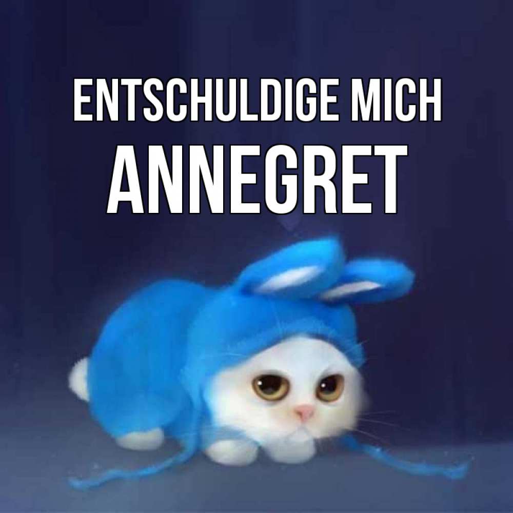 Открытка на каждый день с именем, Annegret Entschuldige mich невинный котозай просит прощения Прикольная открытка с пожеланием онлайн скачать бесплатно 