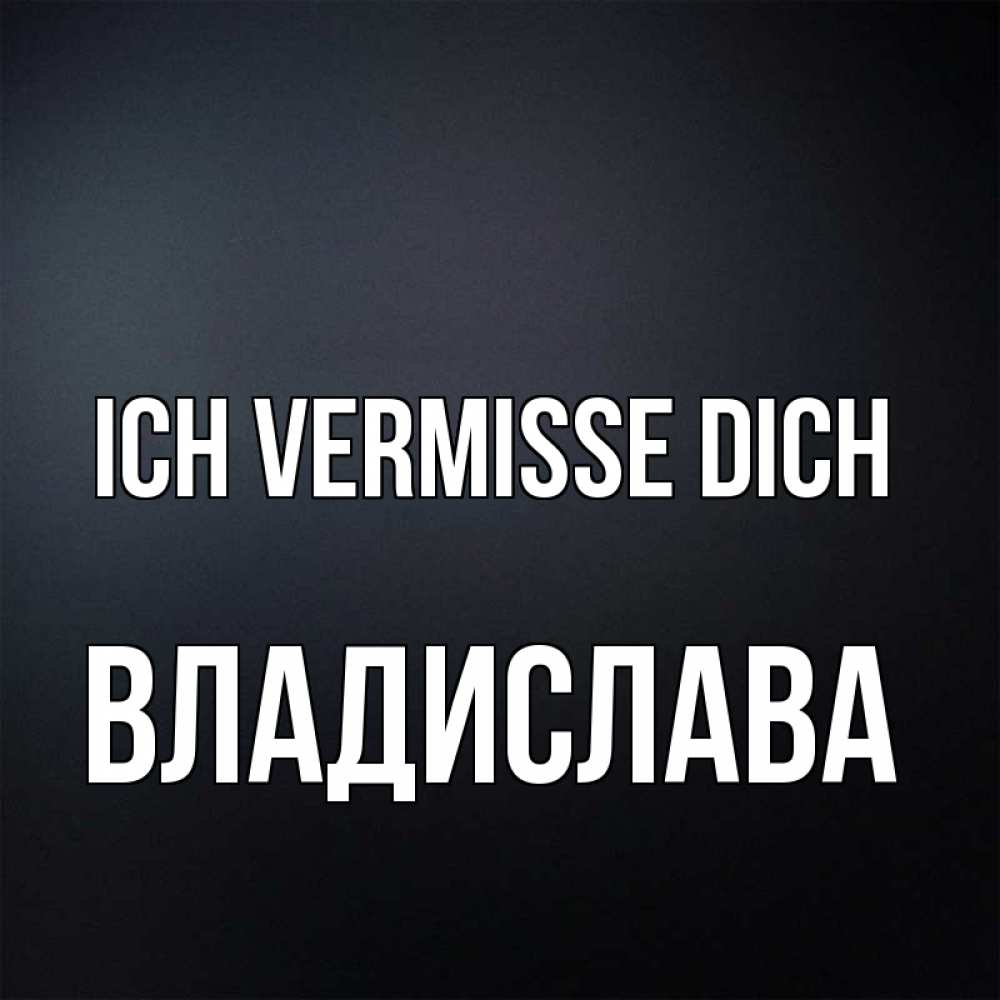 Открытка на каждый день с именем, Владислава Ich vermisse dich с подписью Прикольная открытка с пожеланием онлайн скачать бесплатно 