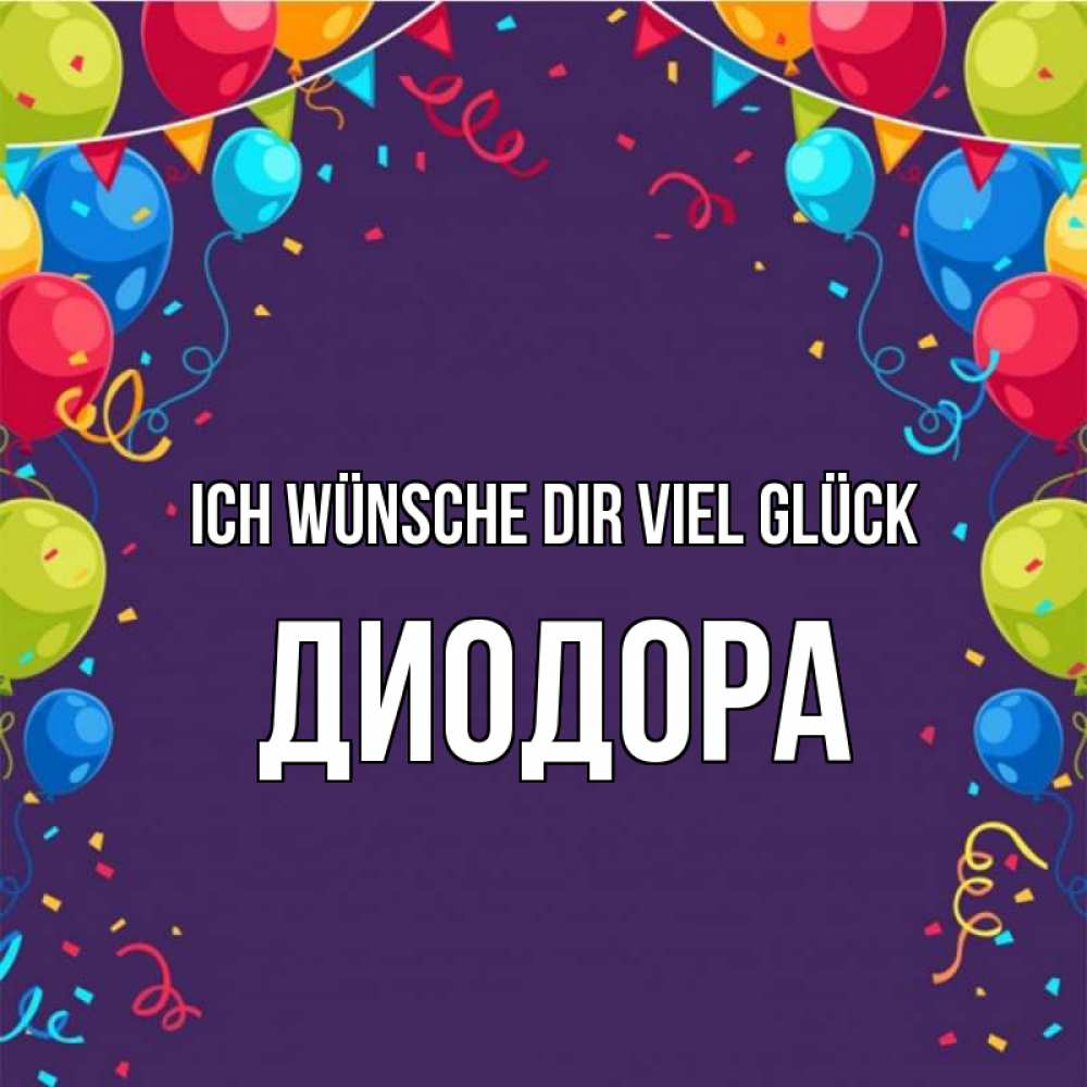 Открытка на каждый день с именем, Диодора Ich wünsche dir viel Glück шары Прикольная открытка с пожеланием онлайн скачать бесплатно 