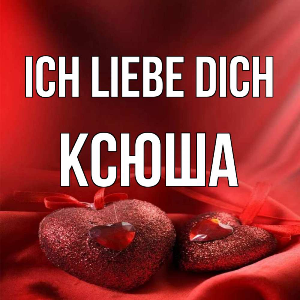 Открытка на каждый день с именем, Ксюша Ich liebe dich с лентами Прикольная открытка с пожеланием онлайн скачать бесплатно 