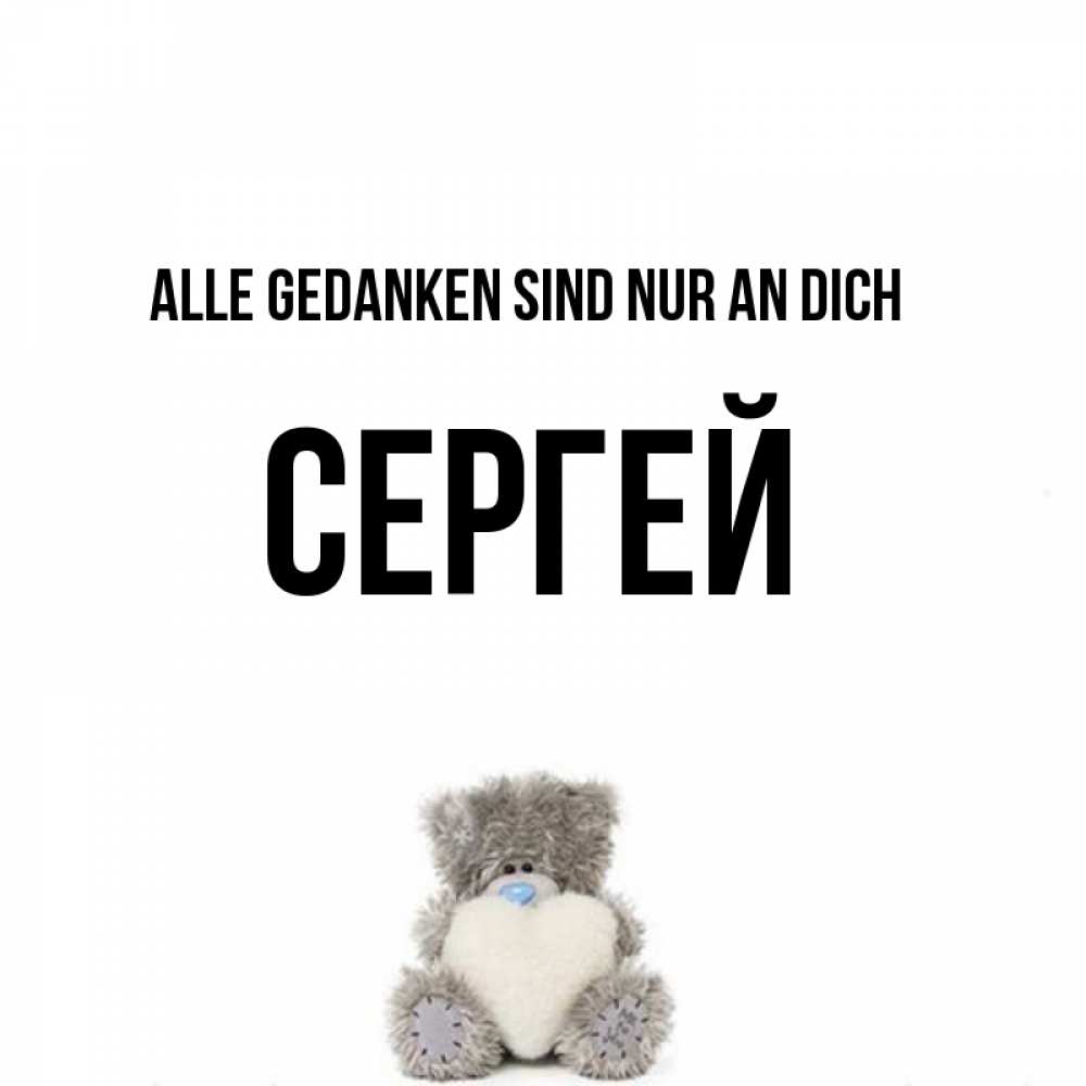 Открытка на каждый день с именем, Сергей Alle Gedanken sind nur an dich тедди с сердечком для любимой Прикольная открытка с пожеланием онлайн скачать бесплатно 