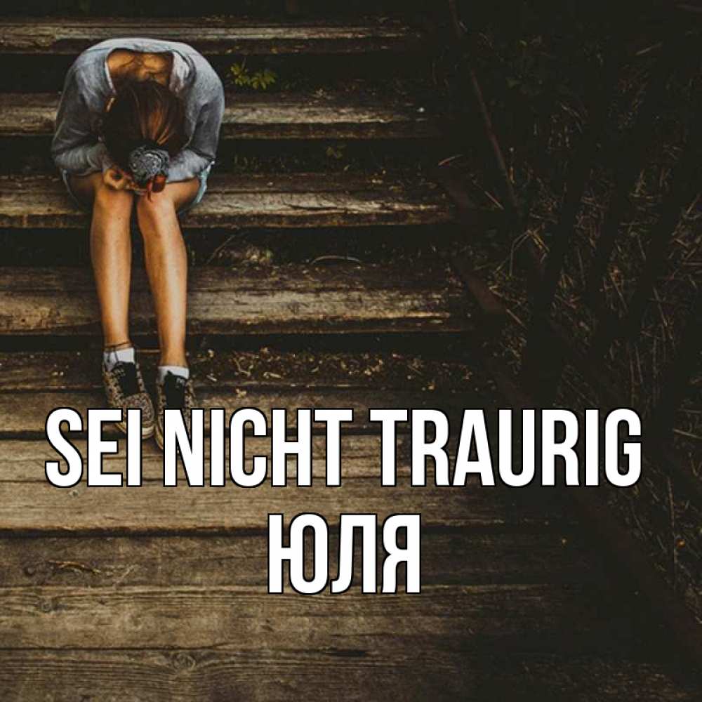 Открытка на каждый день с именем, Юля Sei nicht traurig девушка сидит на деревянных ступеньках Прикольная открытка с пожеланием онлайн скачать бесплатно 