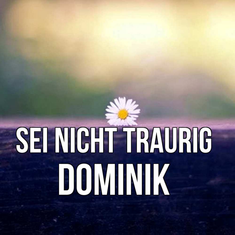 Открытка на каждый день с именем, Dominik Sei nicht traurig красота Прикольная открытка с пожеланием онлайн скачать бесплатно 