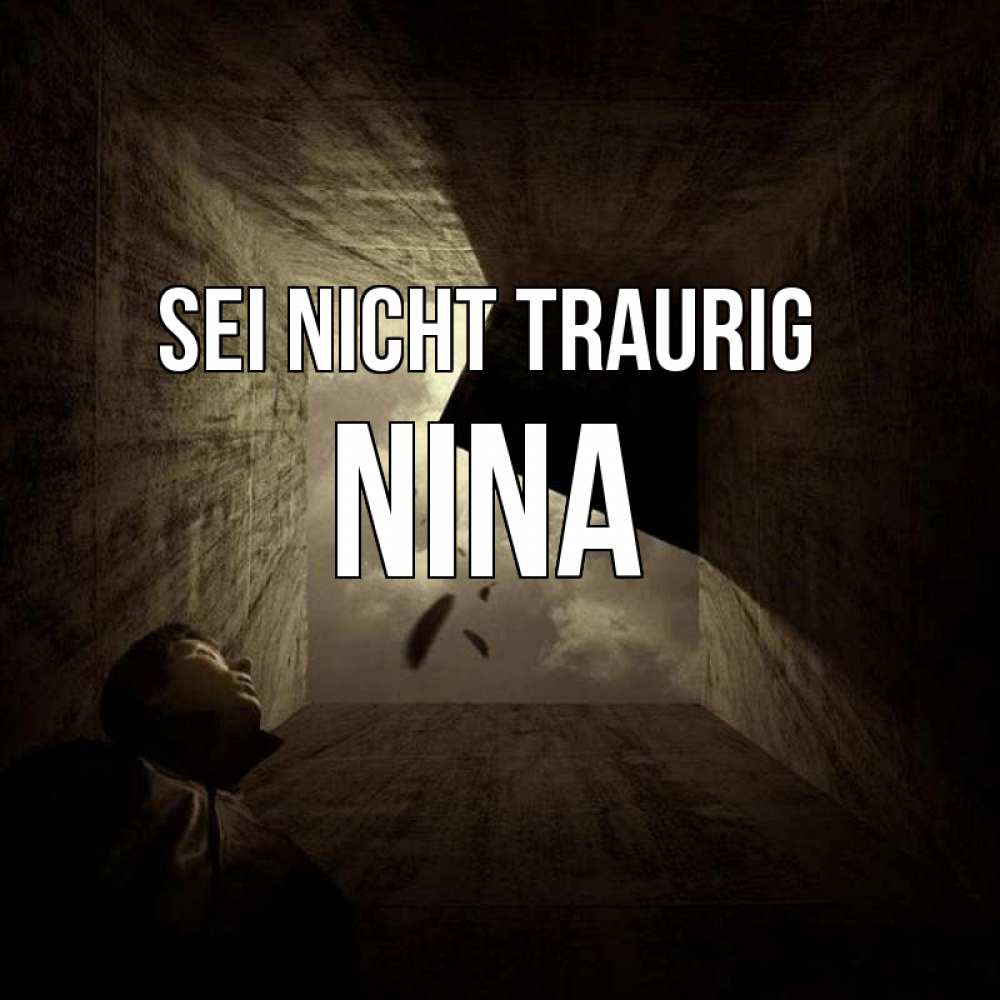 Открытка на каждый день с именем, Nina Sei nicht traurig жуть Прикольная открытка с пожеланием онлайн скачать бесплатно 