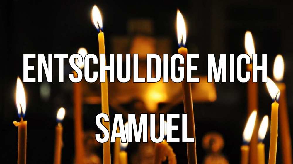 Открытка на каждый день с именем, Samuel Entschuldige mich свечи Прикольная открытка с пожеланием онлайн скачать бесплатно 