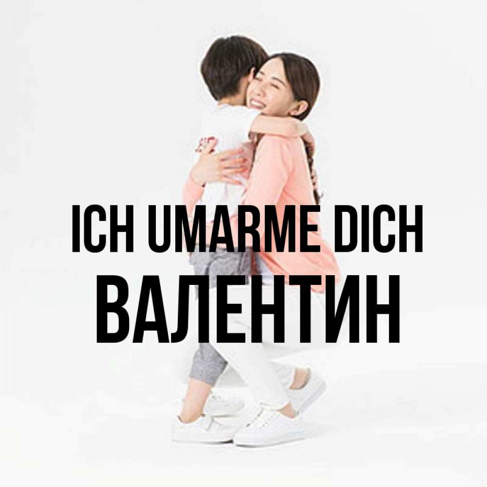 Открытка на каждый день с именем, Валентин Ich umarme dich соскучилась по сыну Прикольная открытка с пожеланием онлайн скачать бесплатно 