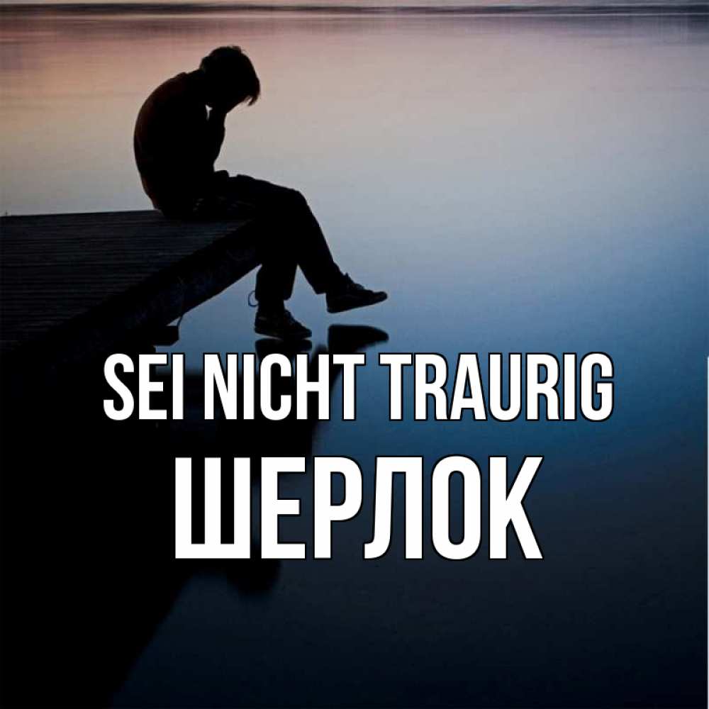 Открытка на каждый день с именем, Шерлок Sei nicht traurig печаль Прикольная открытка с пожеланием онлайн скачать бесплатно 