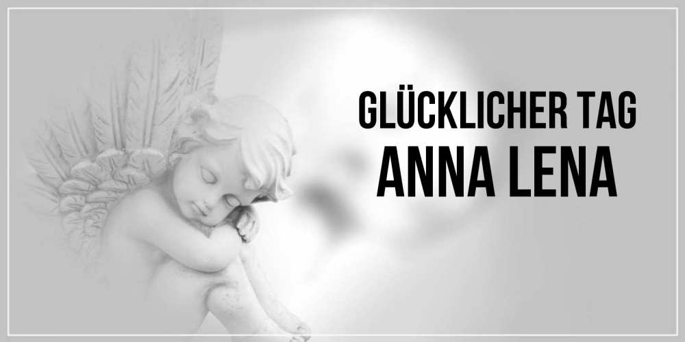 Открытка на каждый день с именем, Anna-Lena Glücklicher Tag ангел Прикольная открытка с пожеланием онлайн скачать бесплатно 