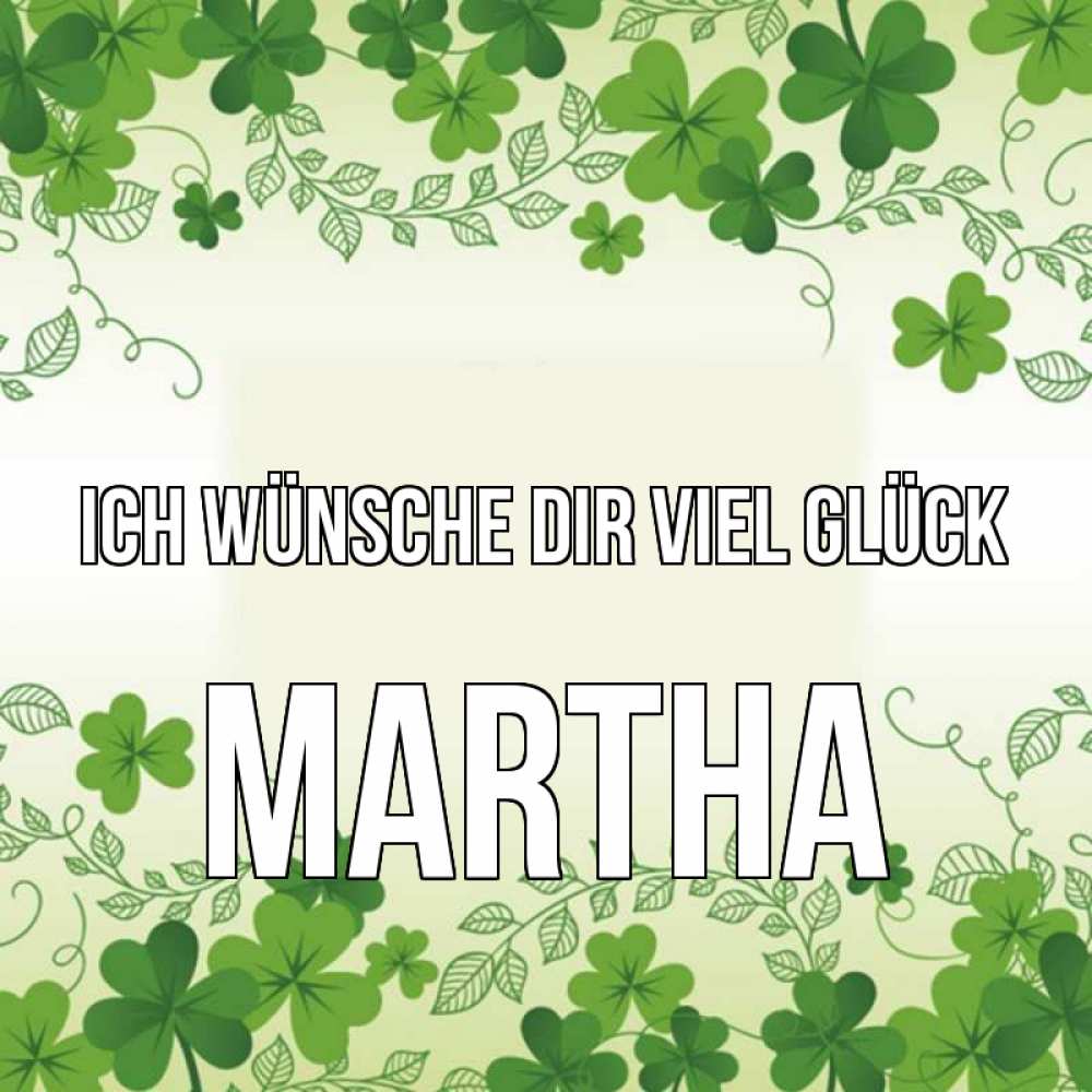 Открытка на каждый день с именем, Martha Ich wünsche dir viel Glück открытка Прикольная открытка с пожеланием онлайн скачать бесплатно 