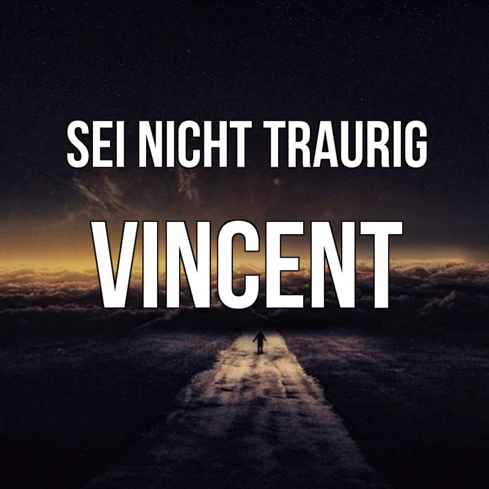 Открытка на каждый день с именем, Vincent Sei nicht traurig дорога в никуда Прикольная открытка с пожеланием онлайн скачать бесплатно 