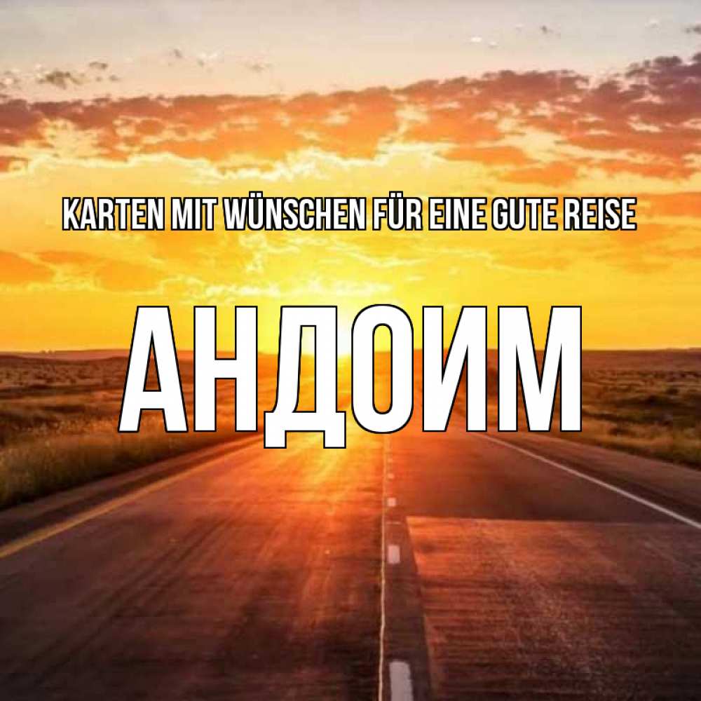 Открытка на каждый день с именем, Андоим Karten mit Wünschen für eine gute Reise солнечный свет, закат Прикольная открытка с пожеланием онлайн скачать бесплатно 